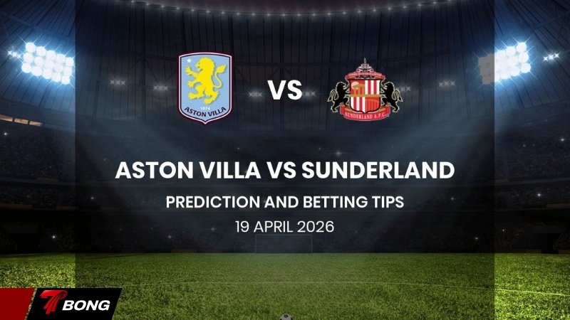 Nhận định Aston Villa vs Sunderland - Villa Park bùng nổ trong cuộc đua top 4